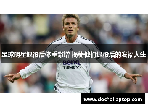 足球明星退役后体重激增 揭秘他们退役后的发福人生