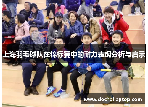 上海羽毛球队在锦标赛中的耐力表现分析与启示