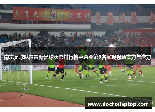 南京足球队在最新足球状态排行榜中荣登第8名展现强劲实力与潜力