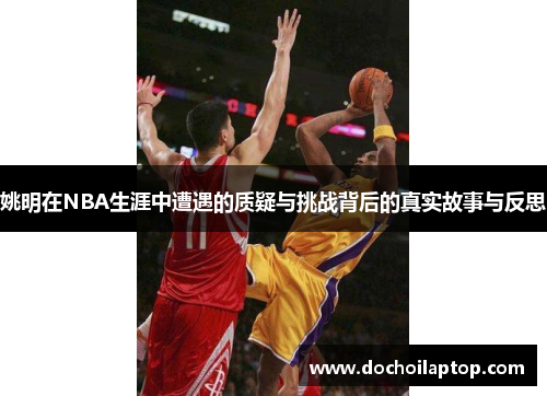 姚明在NBA生涯中遭遇的质疑与挑战背后的真实故事与反思