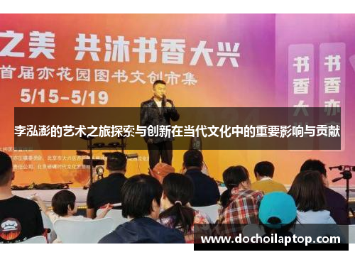 李泓澎的艺术之旅探索与创新在当代文化中的重要影响与贡献